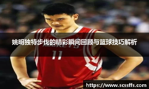 姚明独特步伐的精彩瞬间回顾与篮球技巧解析