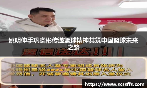 姚明伸手巩晓彬传递篮球精神共筑中国篮球未来之路