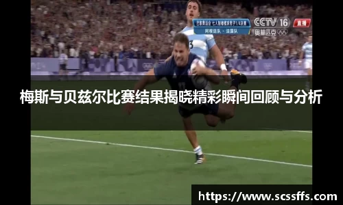 梅斯与贝兹尔比赛结果揭晓精彩瞬间回顾与分析
