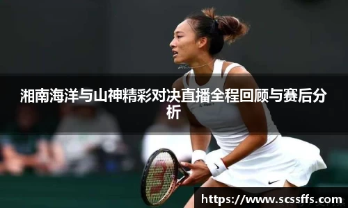 湘南海洋与山神精彩对决直播全程回顾与赛后分析